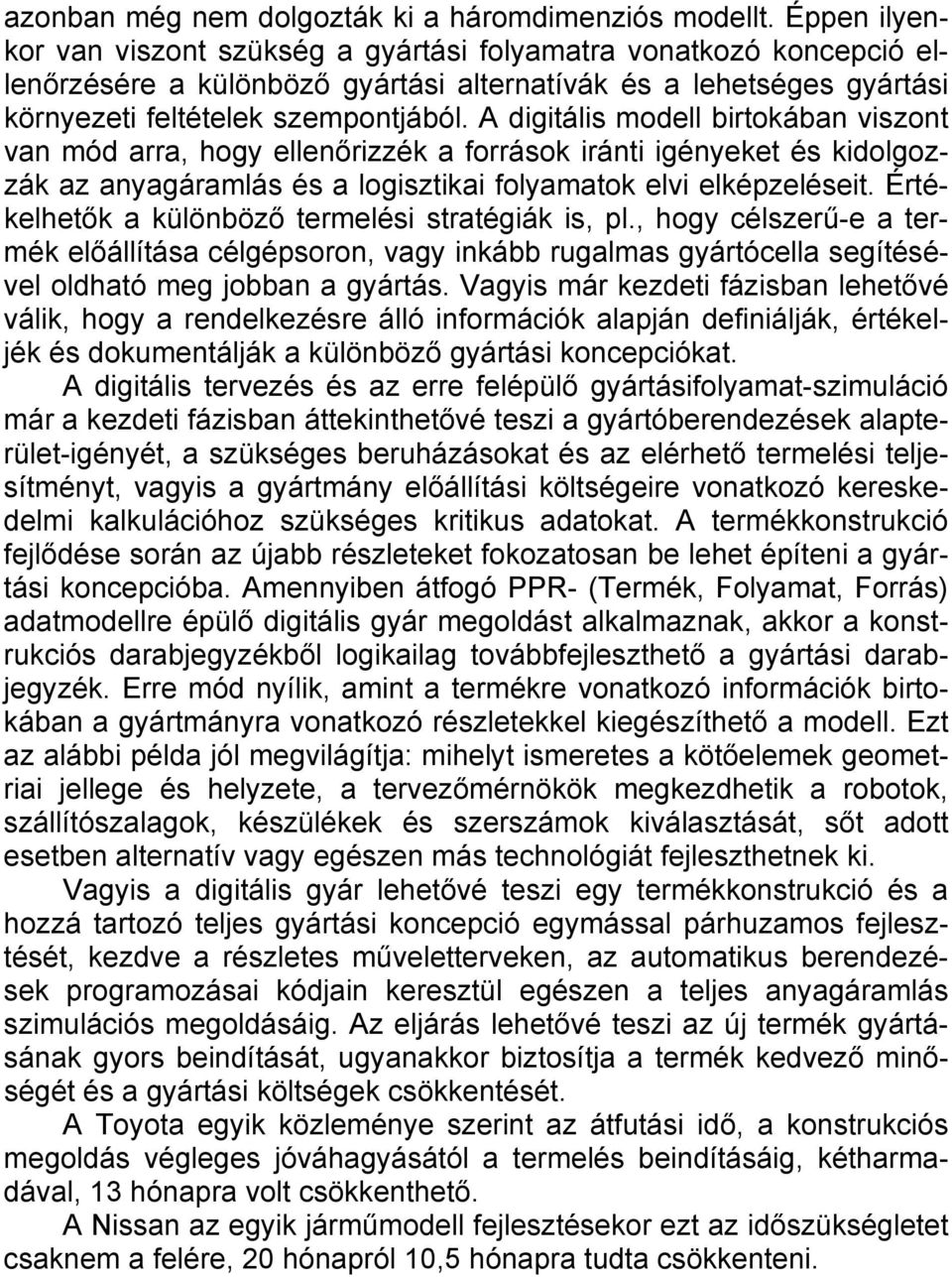 A digitális modell birtokában viszont van mód arra, hogy ellenőrizzék a források iránti igényeket és kidolgozzák az anyagáramlás és a logisztikai folyamatok elvi elképzeléseit.