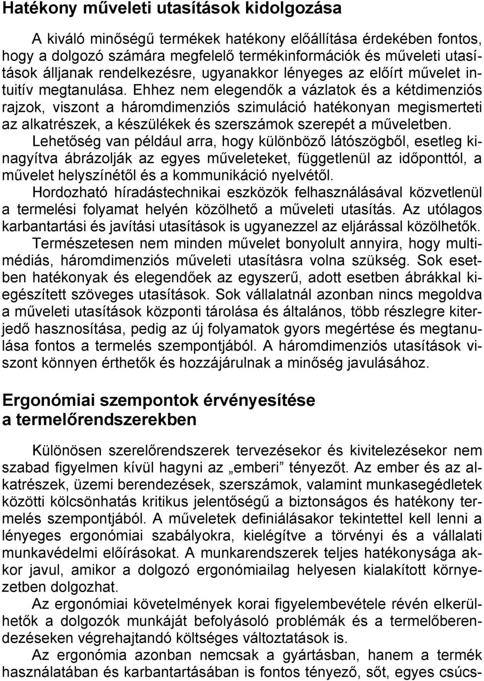 Ehhez nem elegendők a vázlatok és a kétdimenziós rajzok, viszont a háromdimenziós szimuláció hatékonyan megismerteti az alkatrészek, a készülékek és szerszámok szerepét a műveletben.