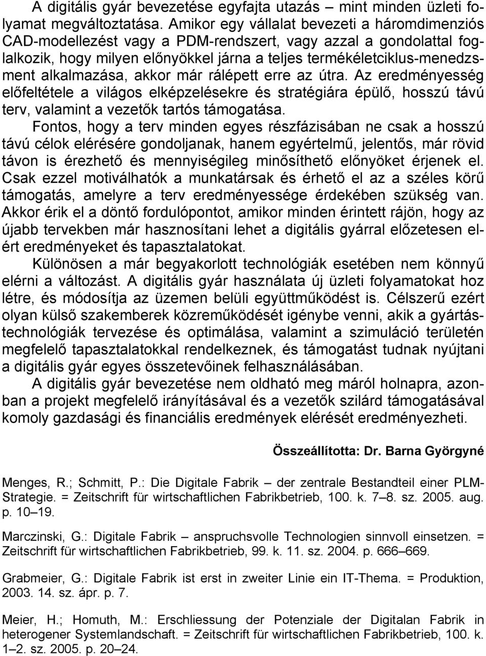 alkalmazása, akkor már rálépett erre az útra. Az eredményesség előfeltétele a világos elképzelésekre és stratégiára épülő, hosszú távú terv, valamint a vezetők tartós támogatása.