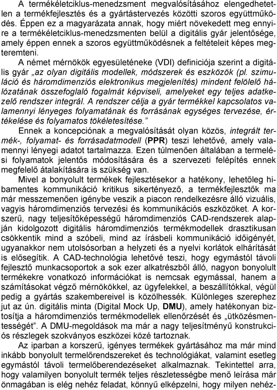 megteremteni. A német mérnökök egyesületéneke (VDI) definiciója szerint a digitális gyár az olyan digitális modellek, módszerek és eszközök (pl.