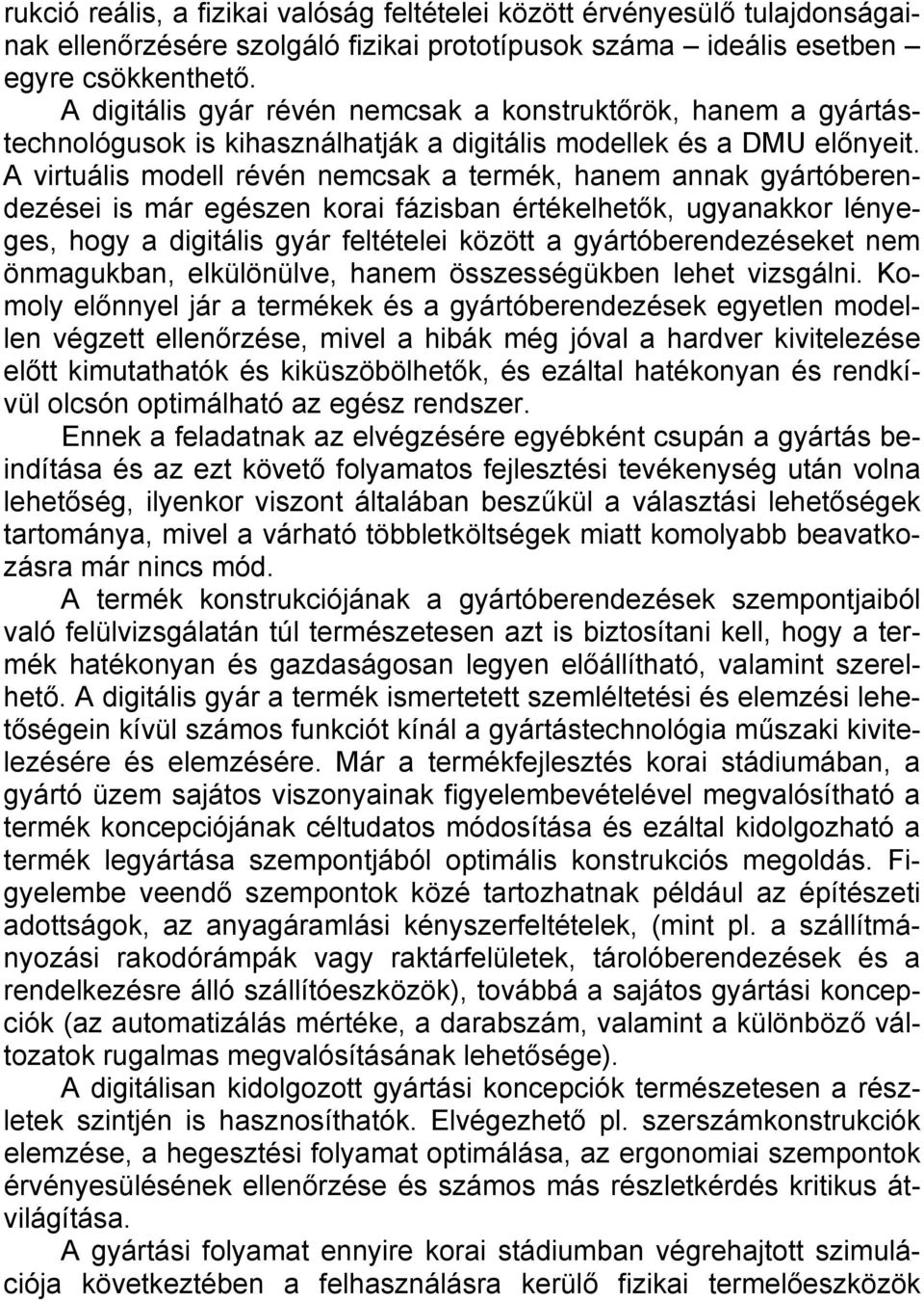 A virtuális modell révén nemcsak a termék, hanem annak gyártóberendezései is már egészen korai fázisban értékelhetők, ugyanakkor lényeges, hogy a digitális gyár feltételei között a