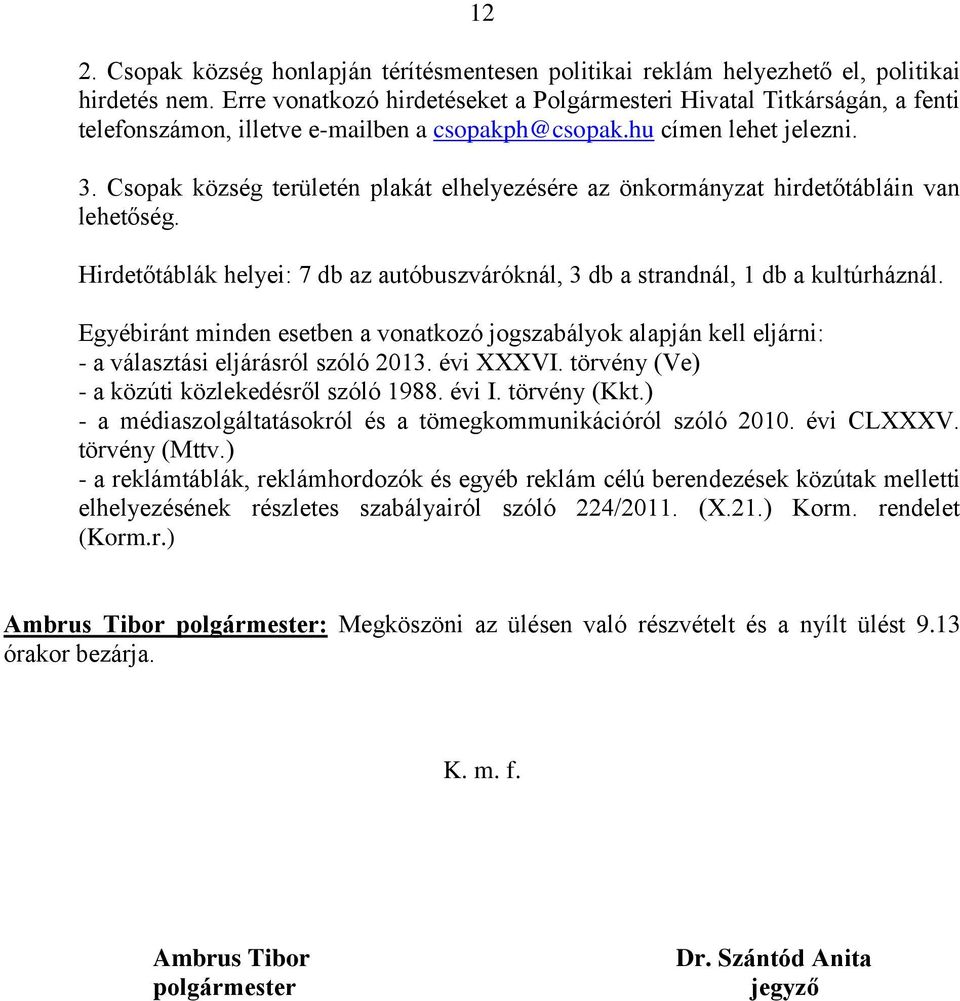 Csopak község területén plakát elhelyezésére az önkormányzat hirdetőtábláin van lehetőség. Hirdetőtáblák helyei: 7 db az autóbuszváróknál, 3 db a strandnál, 1 db a kultúrháznál.