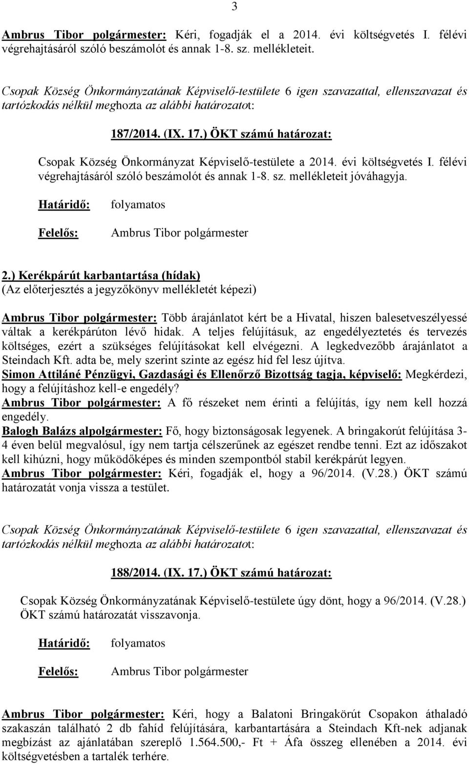 ) Kerékpárút karbantartása (hídak) : Több árajánlatot kért be a Hivatal, hiszen balesetveszélyessé váltak a kerékpárúton lévő hidak.