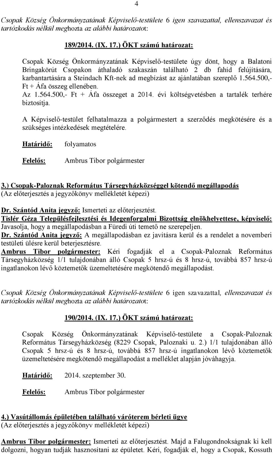 Steindach Kft-nek ad megbízást az ajánlatában szereplő 1.564.500,- Ft + Áfa összeg ellenében. Az 1.564.500,- Ft + Áfa összeget a 2014. évi költségvetésben a tartalék terhére biztosítja.