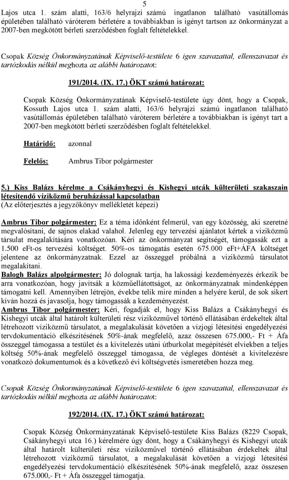 szerződésben foglalt feltételekkel. 191/2014. (IX. 17.) ÖKT számú határozat: Csopak Község Önkormányzatának Képviselő-testülete úgy dönt, hogy a Csopak, Kossuth Lajos utca 1.