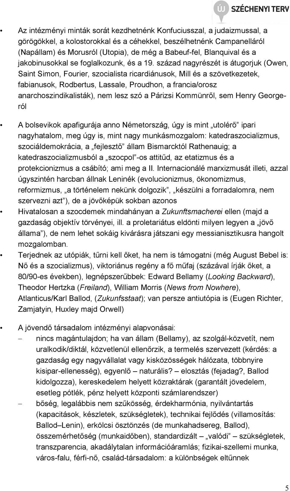 század nagyrészét is átugorjuk (Owen, Saint Simon, Fourier, szocialista ricardiánusok, Mill és a szövetkezetek, fabianusok, Rodbertus, Lassale, Proudhon, a francia/orosz anarchoszindikalisták), nem