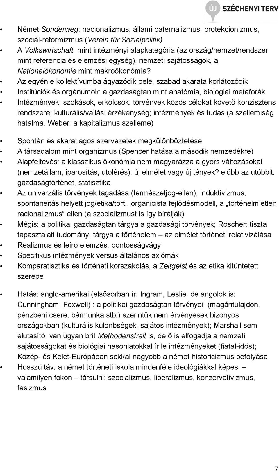 Az egyén e kollektívumba ágyazódik bele, szabad akarata korlátozódik Institúciók és orgánumok: a gazdaságtan mint anatómia, biológiai metaforák Intézmények: szokások, erkölcsök, törvények közös