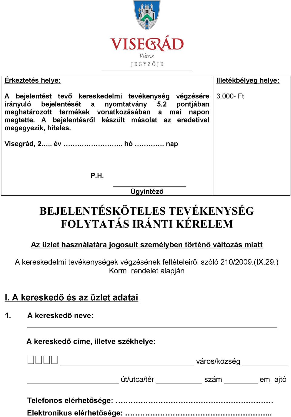 Ügyintéző BEJELENTÉSKÖTELES TEVÉKENYSÉG FOLYTATÁS IRÁNTI KÉRELEM Az üzlet használatára jogosult személyben történő változás miatt A kereskedelmi tevékenységek végzésének