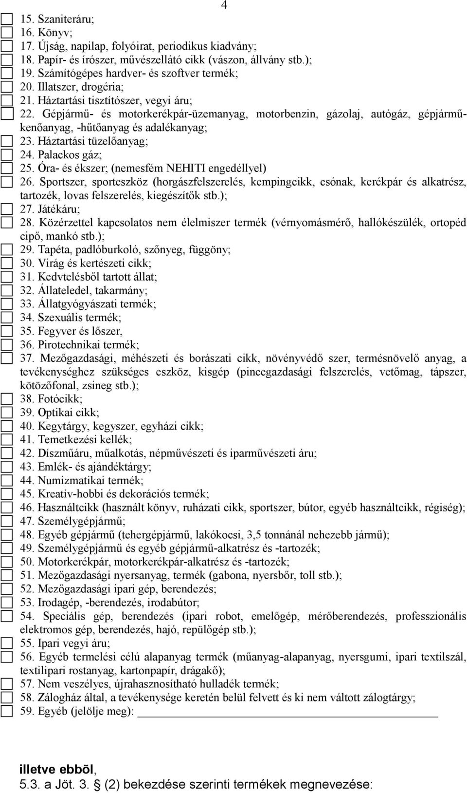 Háztartási tüzelőanyag; 24. Palackos gáz; 25. Óra- és ékszer; (nemesfém NEHITI engedéllyel) 26.