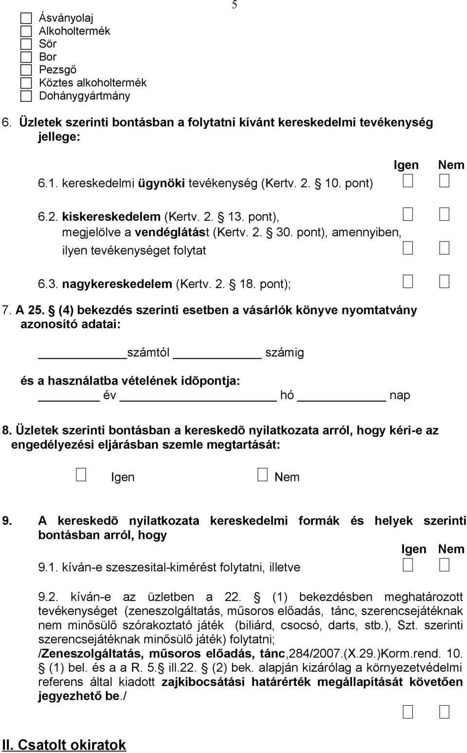 2. 18. pont); 7. A 25. (4) bekezdés szerinti esetben a vásárlók könyve nyomtatvány azonosító adatai: számtól számig és a használatba vételének idõpontja: év hó nap Nem 8.