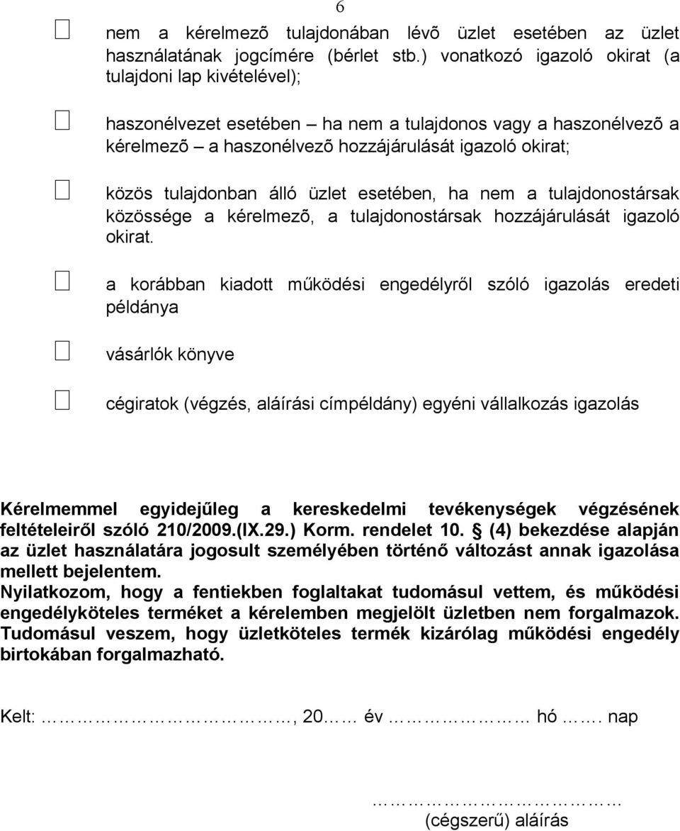 álló üzlet esetében, ha nem a tulajdonostársak közössége a kérelmezõ, a tulajdonostársak hozzájárulását igazoló okirat.