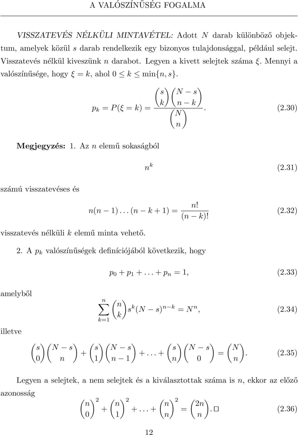 Az n elemű sokaságból számú visszatevéses és ( )( ) s N s k n k ( ) N. (2.30) n n k (2.31) n(n 1)... (n k + 1) = n! (n k)! (2.32) visszatevés nélküli k elemű minta vehető. amelyből illetve 2.