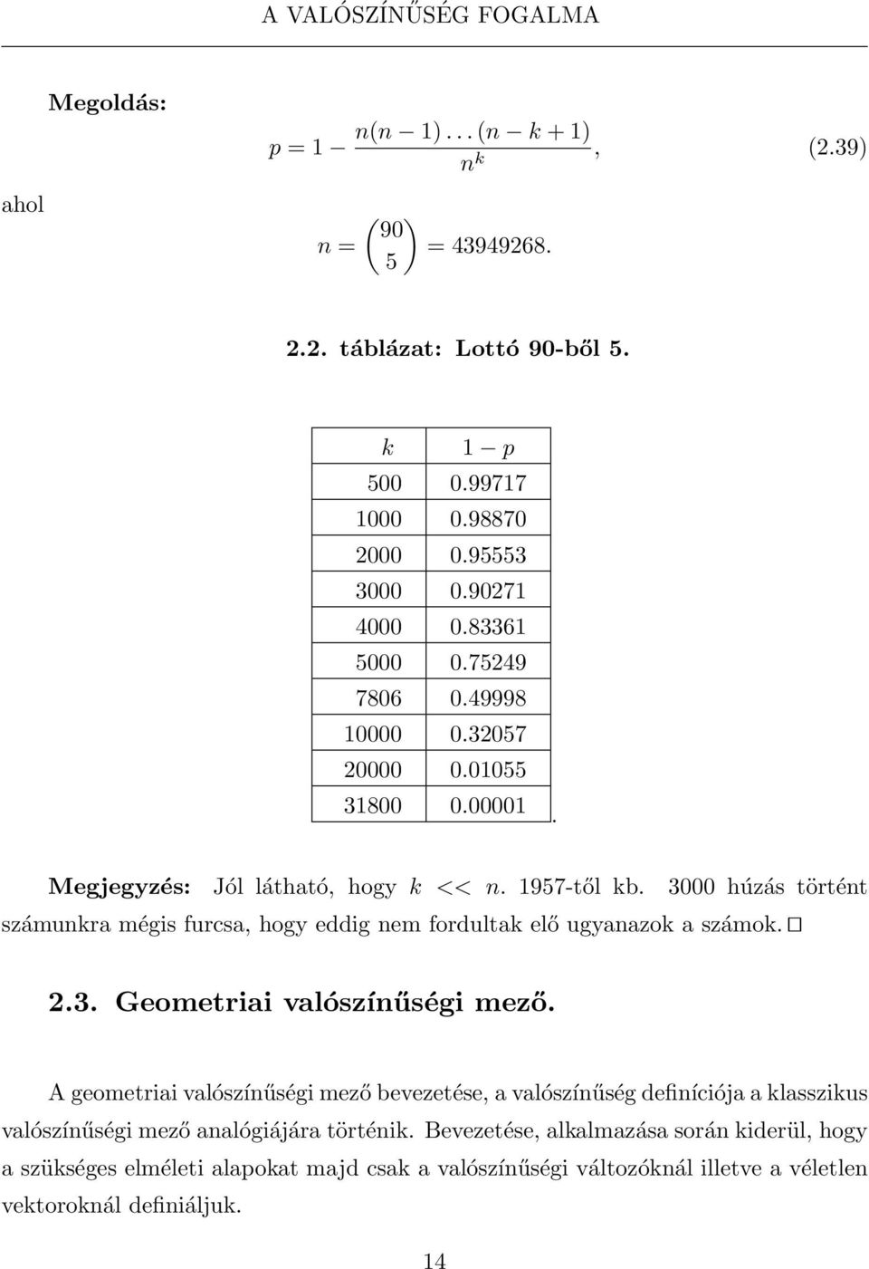 3000 húzás történt számunkra mégis furcsa, hogy eddig nem fordultak elő ugyanazok a számok. 2.3. Geometriai valószínűségi mező.