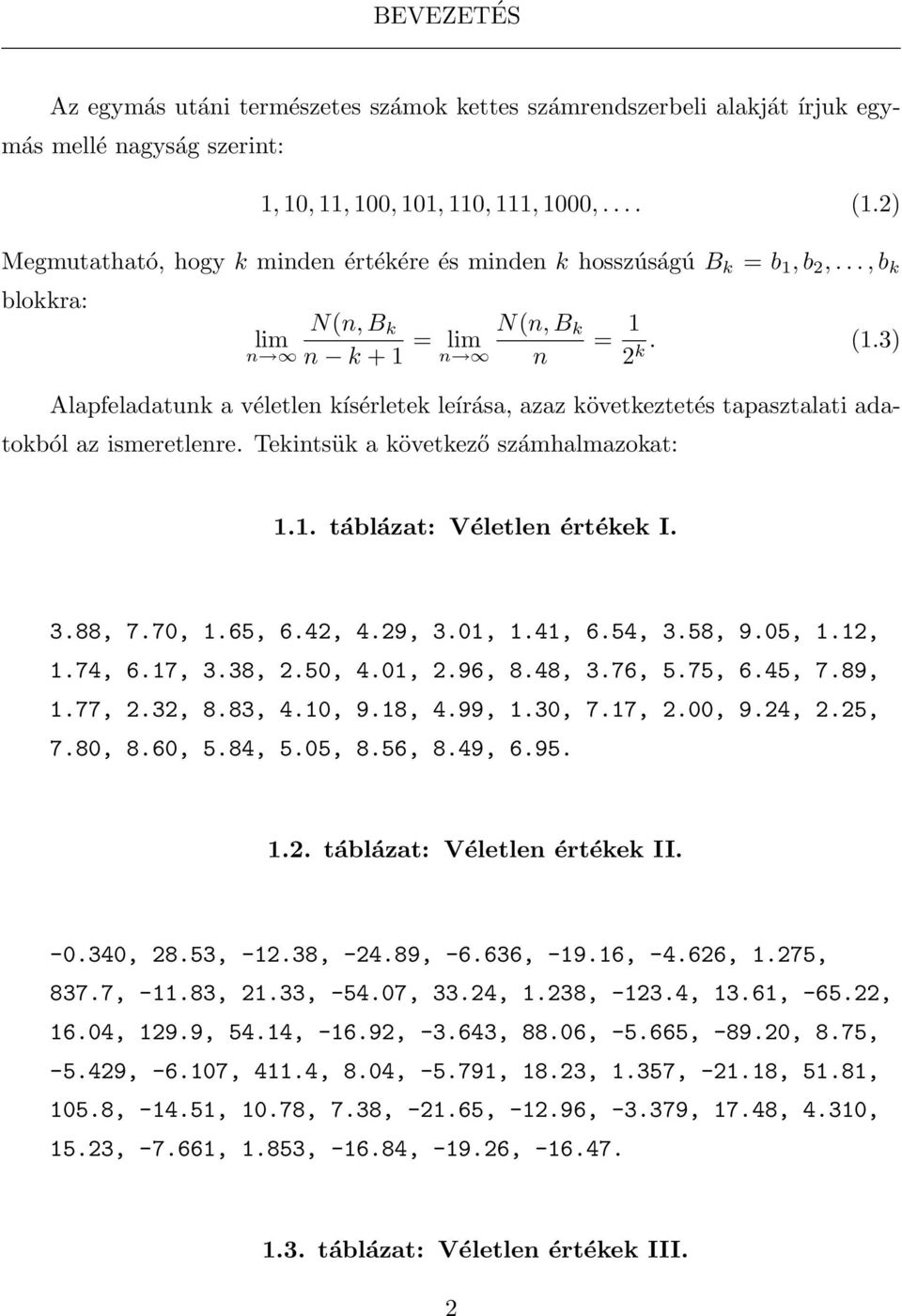 3) Alapfeladatunk a véletlen kísérletek leírása, azaz következtetés tapasztalati adatokból az ismeretlenre. Tekintsük a következő számhalmazokat: 1.1. táblázat: Véletlen értékek I. 3.88, 7.70, 1.