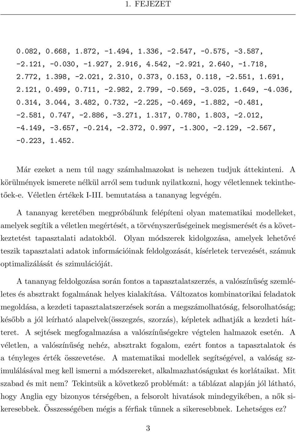 657, -0.214, -2.372, 0.997, -1.300, -2.129, -2.567, -0.223, 1.452. Már ezeket a nem túl nagy számhalmazokat is nehezen tudjuk áttekinteni.