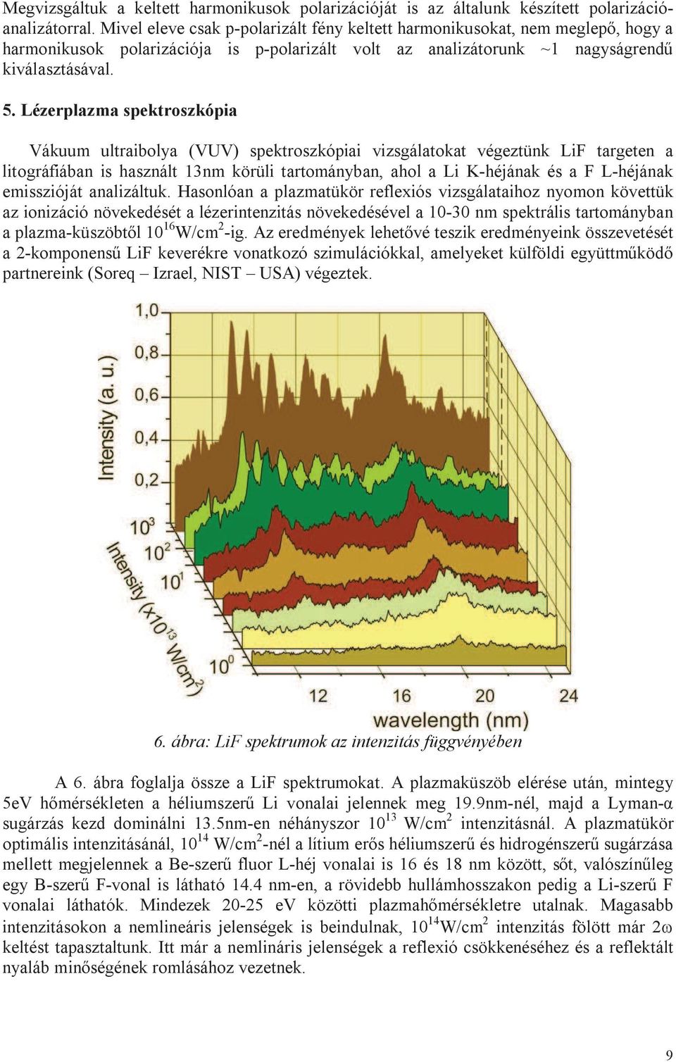 Lézerplazma spektroszkópia Vákuum ultraibolya (VUV) spektroszkópiai vizsgálatokat végeztünk LiF targeten a litográfiában is használt 13nm körüli tartományban, ahol a Li K-héjának és a F L-héjának