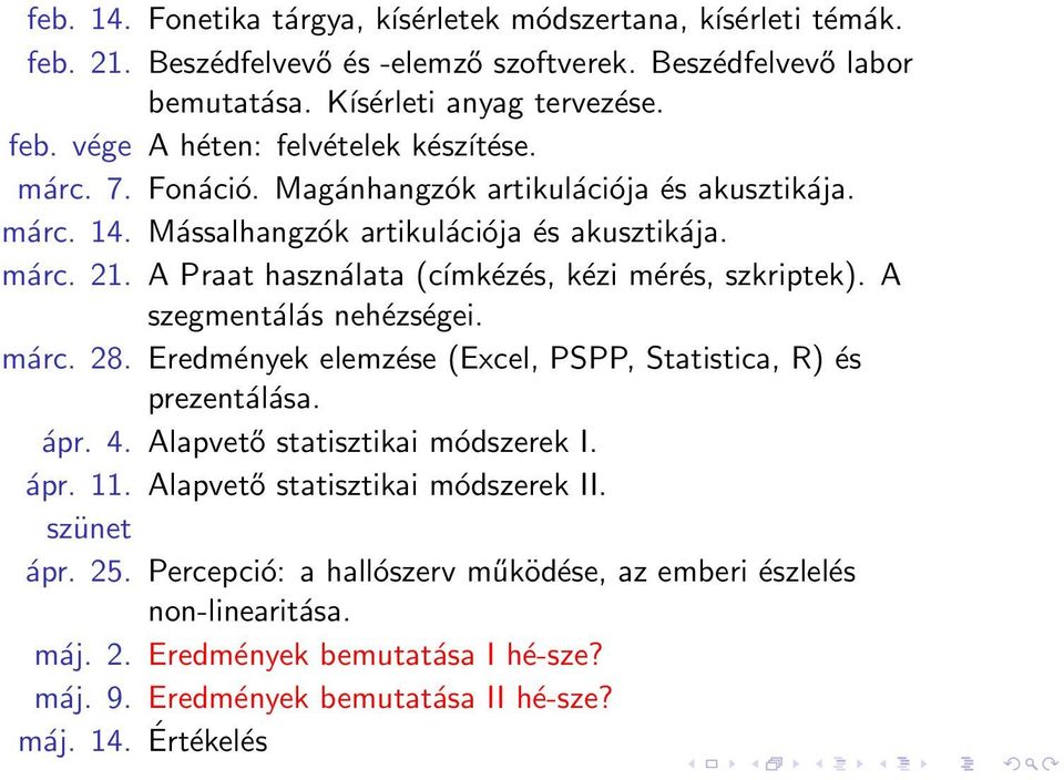 A szegmentálás nehézségei. márc. 28. Eredmények elemzése (Excel, PSPP, Statistica, R) és prezentálása. ápr. 4. Alapvető statisztikai módszerek I. ápr. 11. Alapvető statisztikai módszerek II.