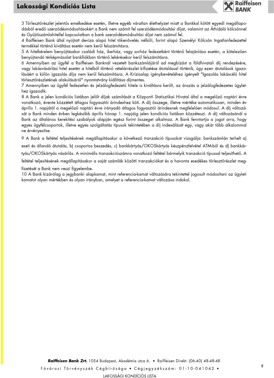 4 Raiffeisen Bank által nyújtott deviza alapú hitel tıkenövelés nélküli, forint alapú Személyi Kölcsön Ingatlanfedezettel termékkel történı kiváltása esetén nem kerül felszámításra.