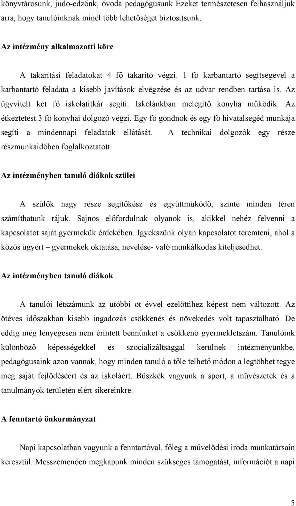 Az ügyvitelt két fő iskolatitkár segíti. Iskolánkban melegítő konyha működik. Az étkeztetést 3 fő konyhai dolgozó végzi.