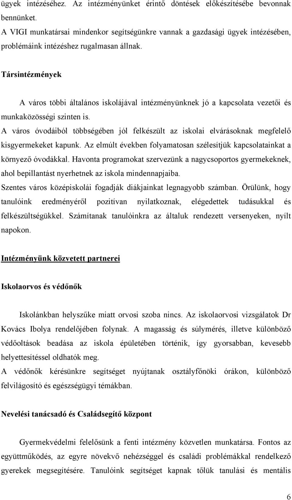 Társintézmények A város többi általános iskolájával intézményünknek jó a kapcsolata vezetői és munkaközösségi szinten is.