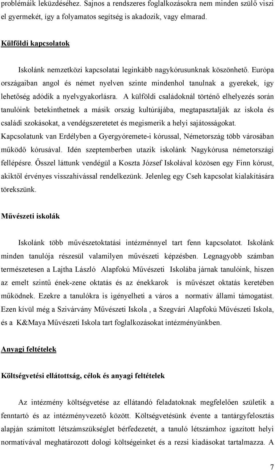 Európa országaiban angol és német nyelven szinte mindenhol tanulnak a gyerekek, így lehetőség adódik a nyelvgyakorlásra.