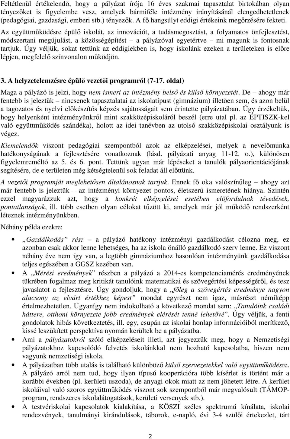 Az együttmőködésre épülı iskolát, az innovációt, a tudásmegosztást, a folyamatos önfejlesztést, módszertani megújulást, a közösségépítést a pályázóval egyetértve mi magunk is fontosnak tartjuk.