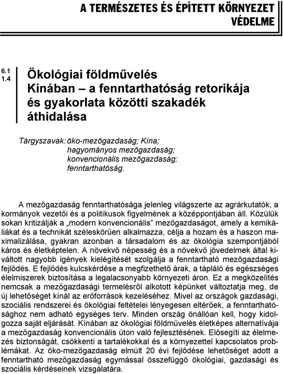 fenntarthatóság. A mezőgazdaság fenntarthatósága jelenleg világszerte az agrárkutatók, a kormányok vezetői és a politikusok figyelmének a középpontjában áll.