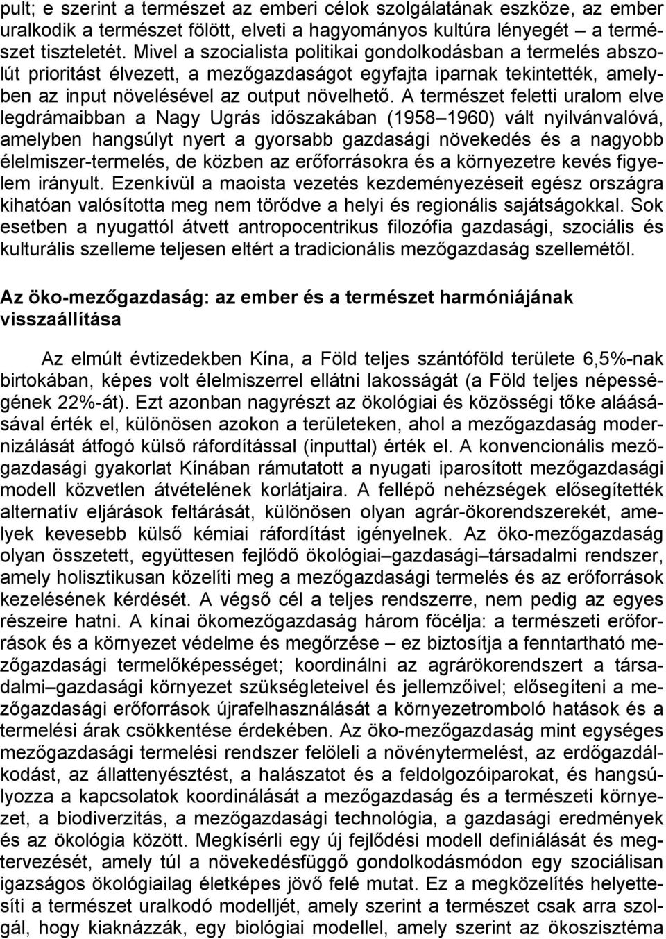 A természet feletti uralom elve legdrámaibban a Nagy Ugrás időszakában (1958 1960) vált nyilvánvalóvá, amelyben hangsúlyt nyert a gyorsabb gazdasági növekedés és a nagyobb élelmiszer-termelés, de