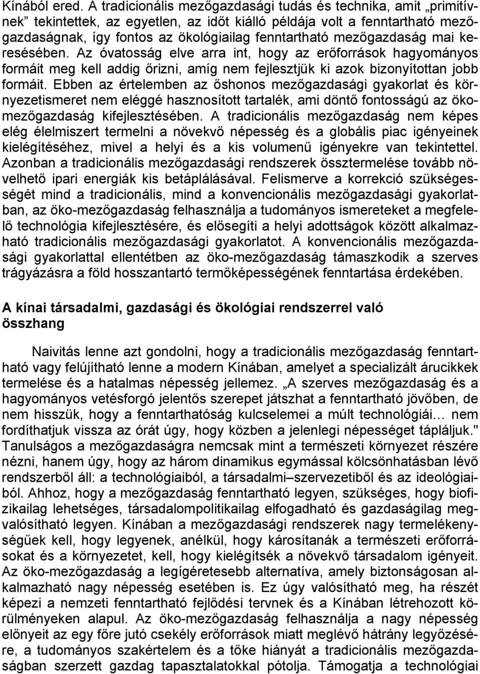 mezőgazdaság mai keresésében. Az óvatosság elve arra int, hogy az erőforrások hagyományos formáit meg kell addig őrizni, amíg nem fejlesztjük ki azok bizonyítottan jobb formáit.