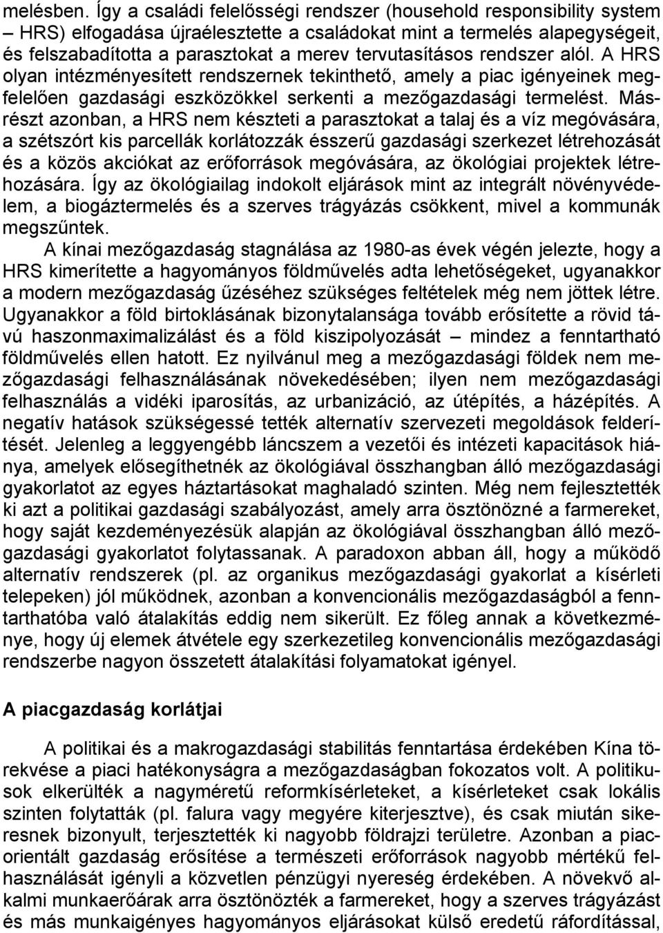 rendszer alól. A HRS olyan intézményesített rendszernek tekinthető, amely a piac igényeinek megfelelően gazdasági eszközökkel serkenti a mezőgazdasági termelést.