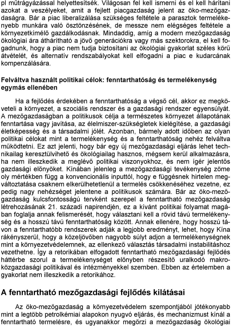 Mindaddig, amíg a modern mezőgazdaság ökológiai ára áthárítható a jövő generációkra vagy más szektorokra, el kell fogadnunk, hogy a piac nem tudja biztosítani az ökológiai gyakorlat széles körű