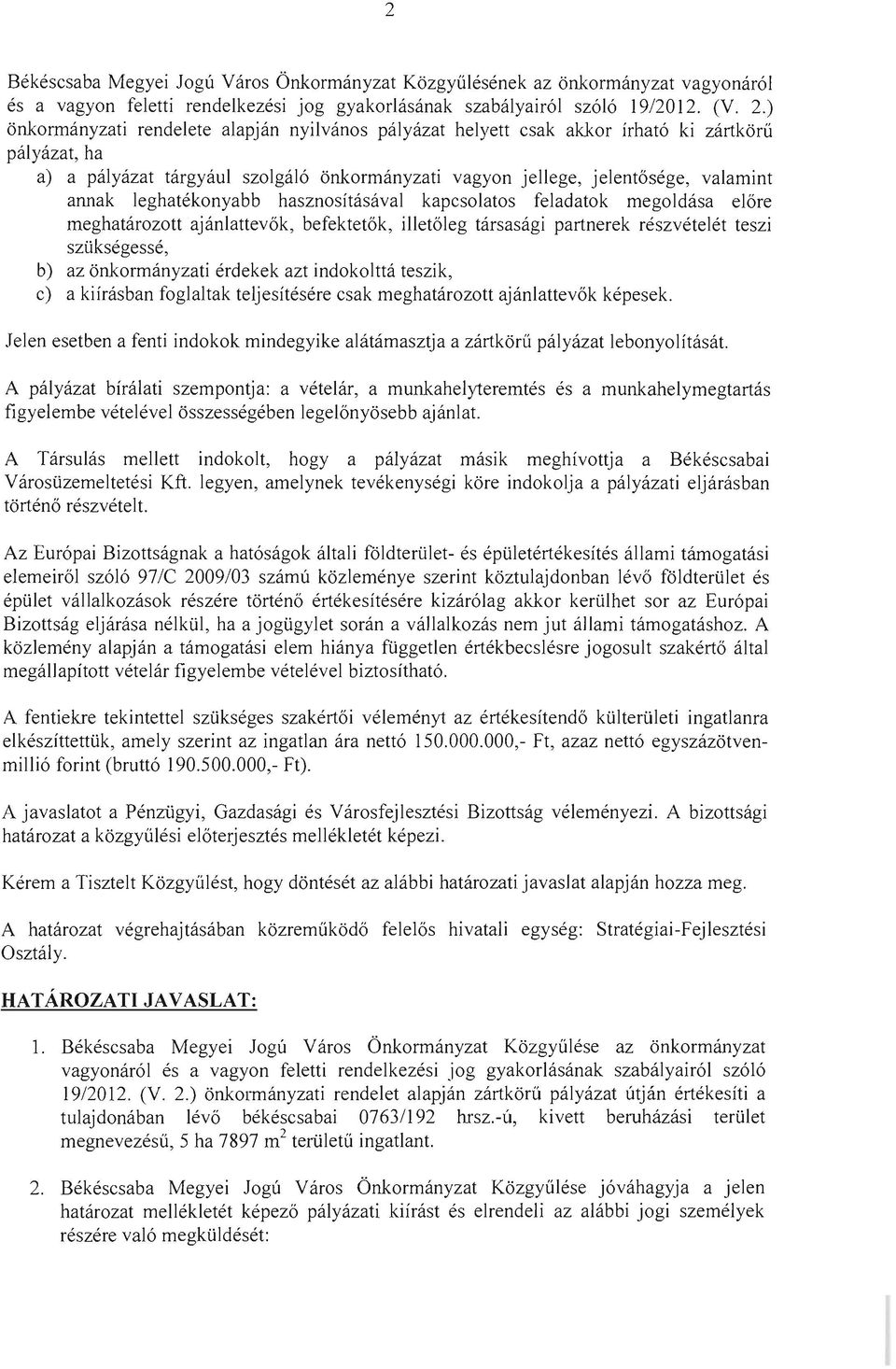 leghatékonyabb hasznosításával kapcsolatos feladatok megoldása előre meghatározott ajánlattevők, befektetők, illetőleg társasági partnerek részvételét teszi szükségessé, b) az önkormányzati érdekek