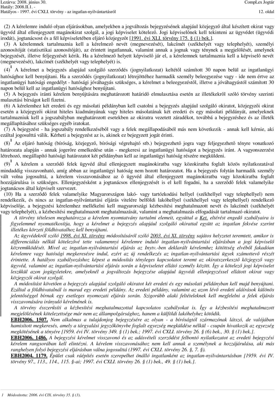 (3) A kérelemnek tartalmaznia kell a nevét (megnevezését), lakcímét (székhelyét vagy telephelyét), személyi azonosítóját (statisztikai azonosítóját), az érintett ingatlannak, valamint annak a jognak