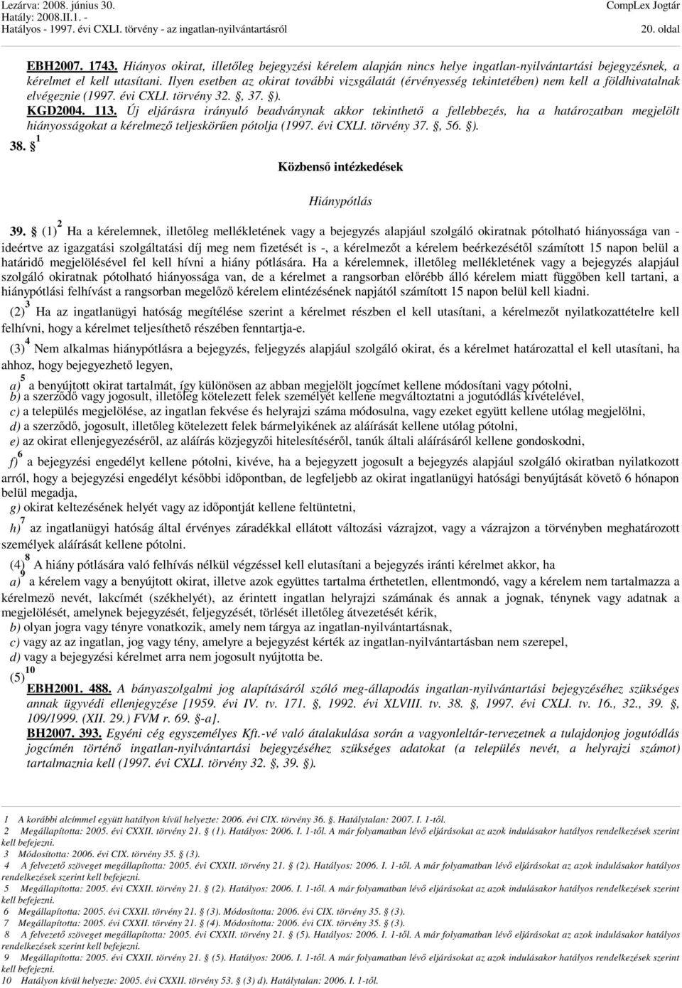 kérelem beérkezésétől számított 15 napon belül a határidő megjelölésével fel kell hívni a hiány pótlására. Ha a kérelemnek, illetőleg mellékletének vagy a bejegyzés alapjául EBH2007. 1743.