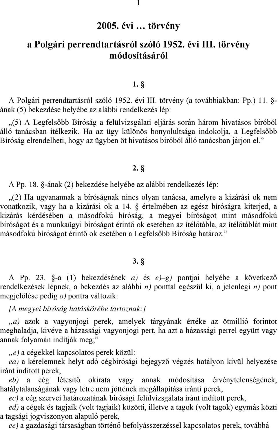 Ha az ügy különös bonyolultsága indokolja, a Legfelsőbb Bíróság elrendelheti, hogy az ügyben öt hivatásos bíróból álló tanácsban járjon el. 2. A Pp. 18.