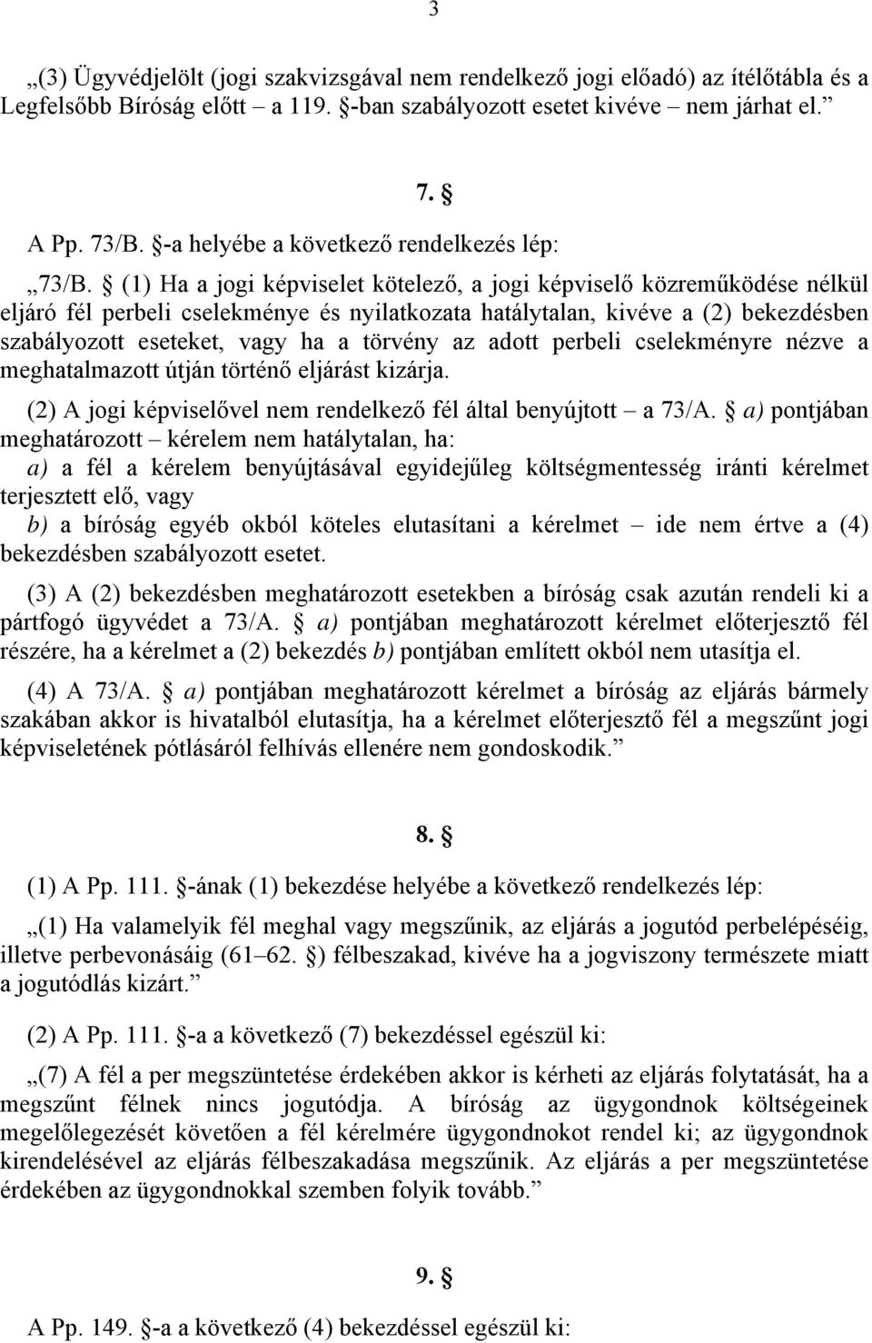 (1) Ha a jogi képviselet kötelező, a jogi képviselő közreműködése nélkül eljáró fél perbeli cselekménye és nyilatkozata hatálytalan, kivéve a (2) bekezdésben szabályozott eseteket, vagy ha a törvény