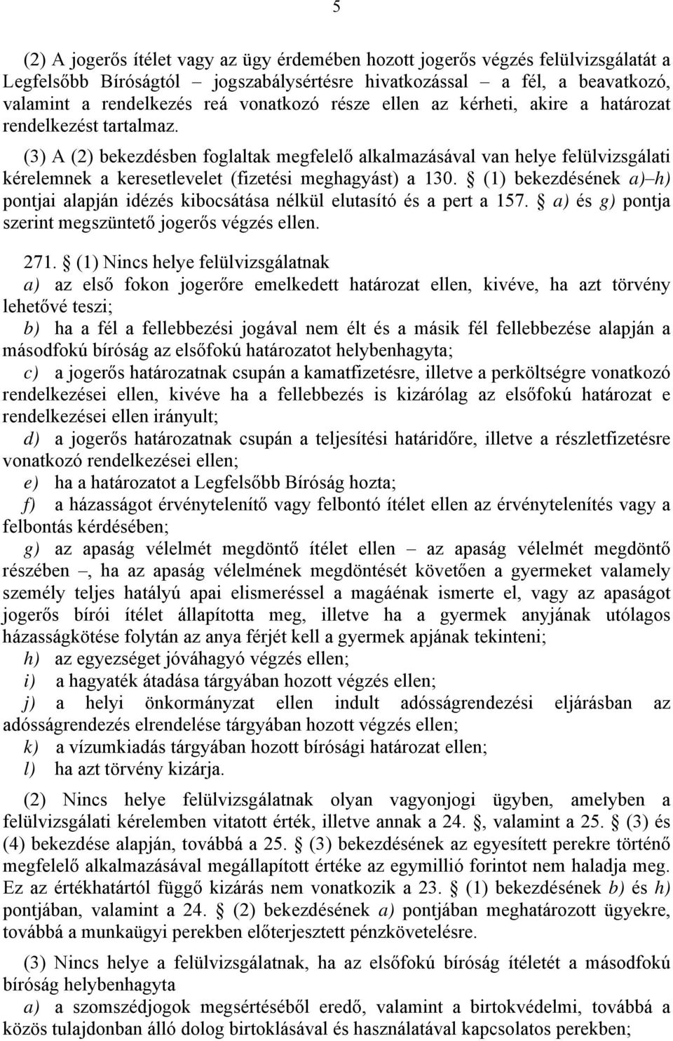 (3) A (2) bekezdésben foglaltak megfelelő alkalmazásával van helye felülvizsgálati kérelemnek a keresetlevelet (fizetési meghagyást) a 130.