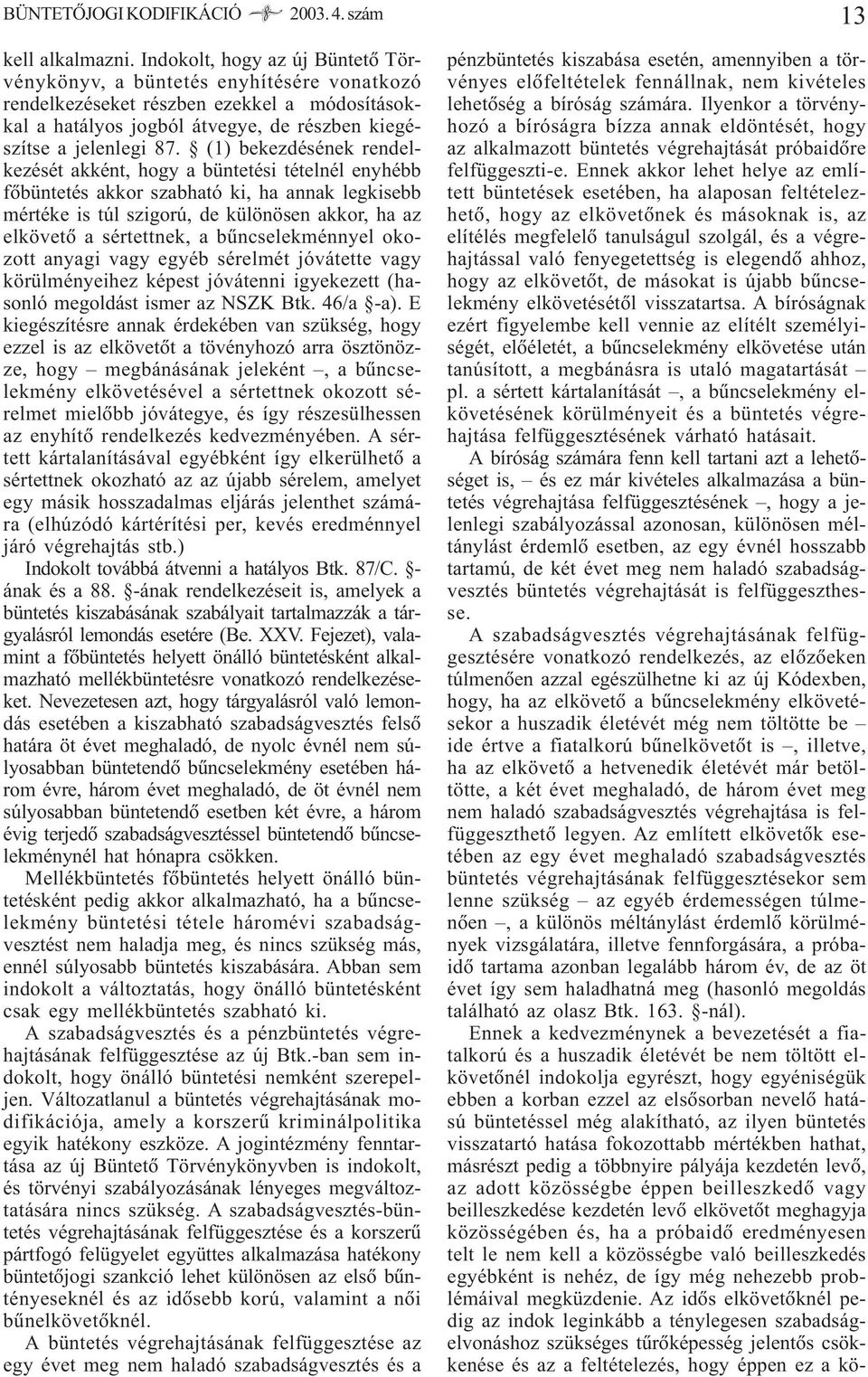 (1) bekezdésének rendelkezését akként, hogy a büntetési tételnél enyhébb fõbüntetés akkor szabható ki, ha annak legkisebb mértéke is túl szigorú, de különösen akkor, ha az elkövetõ a sértettnek, a
