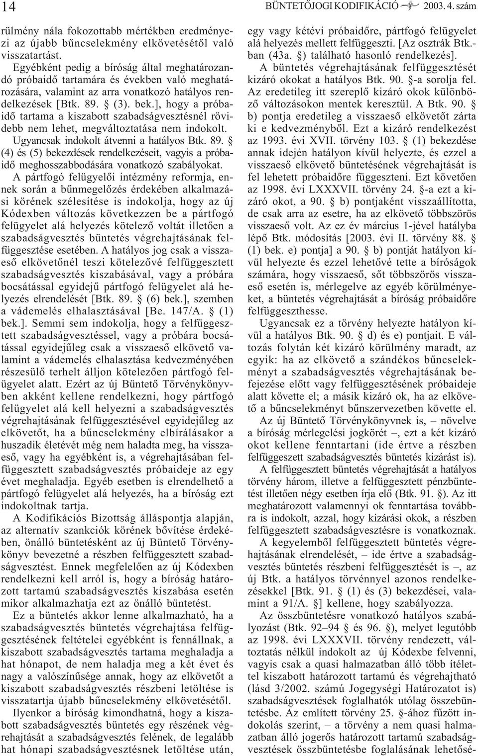 ], hogy a próbaidõ tartama a kiszabott szabadságvesztésnél rövidebb nem lehet, megváltoztatása nem indokolt. Ugyancsak indokolt átvenni a hatályos Btk. 89.