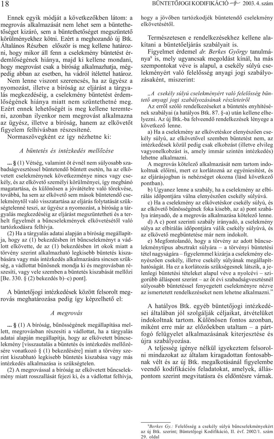 Általános Részben elõször is meg kellene határozni, hogy mikor áll fenn a cselekmény büntetést érdemlõségének hiánya, majd ki kellene mondani, hogy megrovást csak a bíróság alkalmazhatja, mégpedig