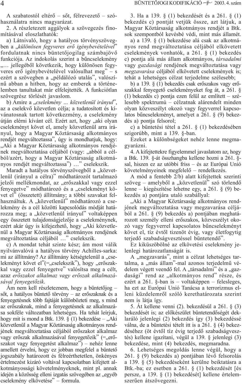 A részletezett aggályok a szövegezés finomításával eloszlathatók: a) Látnivaló, hogy a hatályos törvényszövegben a különösen fegyveres erõ igénybevételével fordulatnak nincs büntetõjogilag számbajövõ