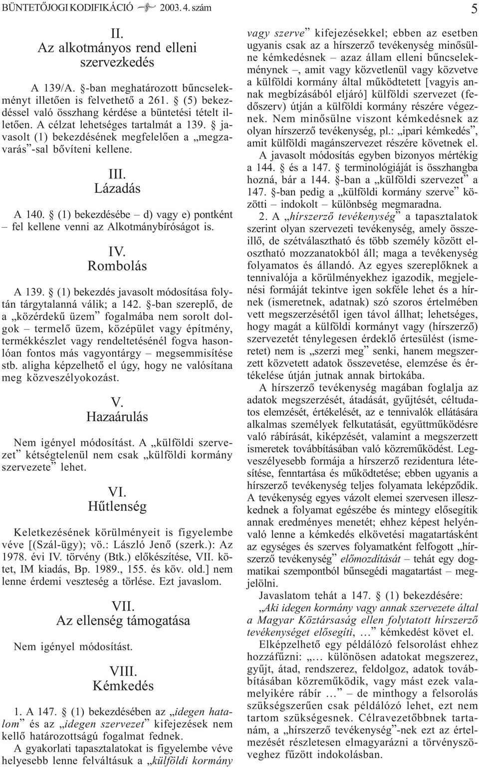 (1) bekezdésébe d) vagy e) pontként fel kellene venni az Alkotmánybíróságot is. IV. Rombolás A 139. (1) bekezdés javasolt módosítása folytán tárgytalanná válik; a 142.