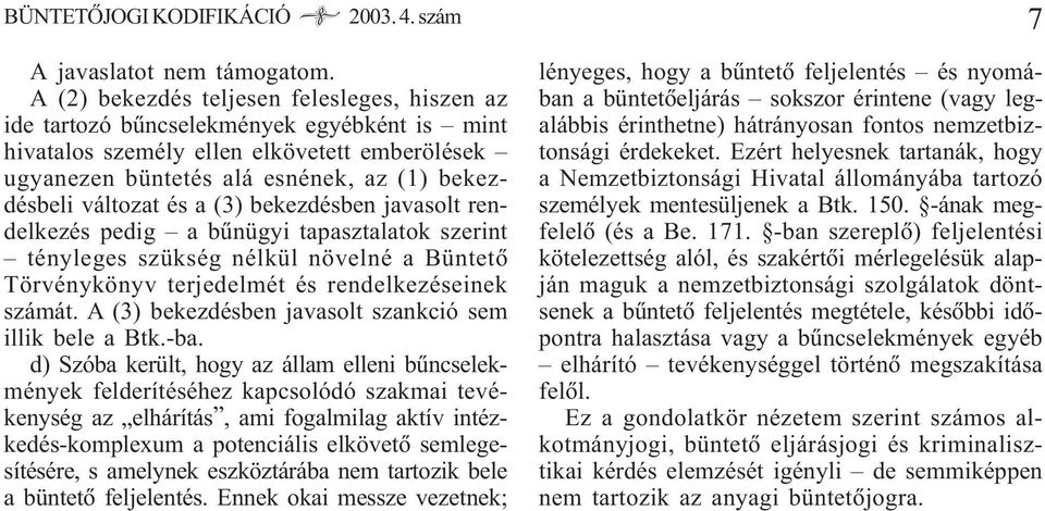 és a (3) bekezdésben javasolt rendelkezés pedig a bûnügyi tapasztalatok szerint tényleges szükség nélkül növelné a Büntetõ Törvénykönyv terjedelmét és rendelkezéseinek számát.