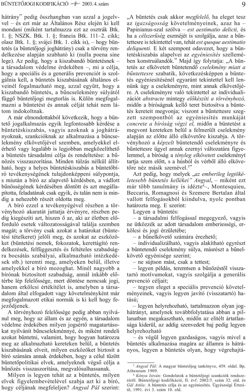 Az pedig, hogy a kiszabandó büntetésnek a társadalom védelme érdekében, mi a célja, hogy a speciális és a generális prevenciót is szolgálnia kell, a büntetés kiszabásának általános elveinél