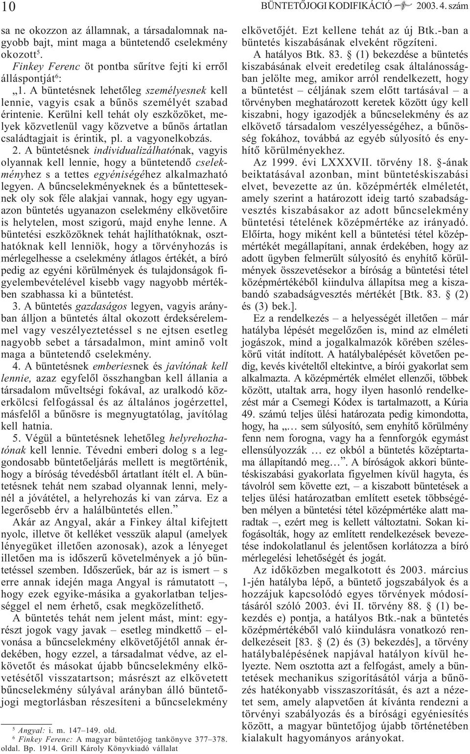 Kerülni kell tehát oly eszközöket, melyek közvetlenül vagy közvetve a bûnös ártatlan családtagjait is érintik, pl. a vagyonelkobzás. 2.