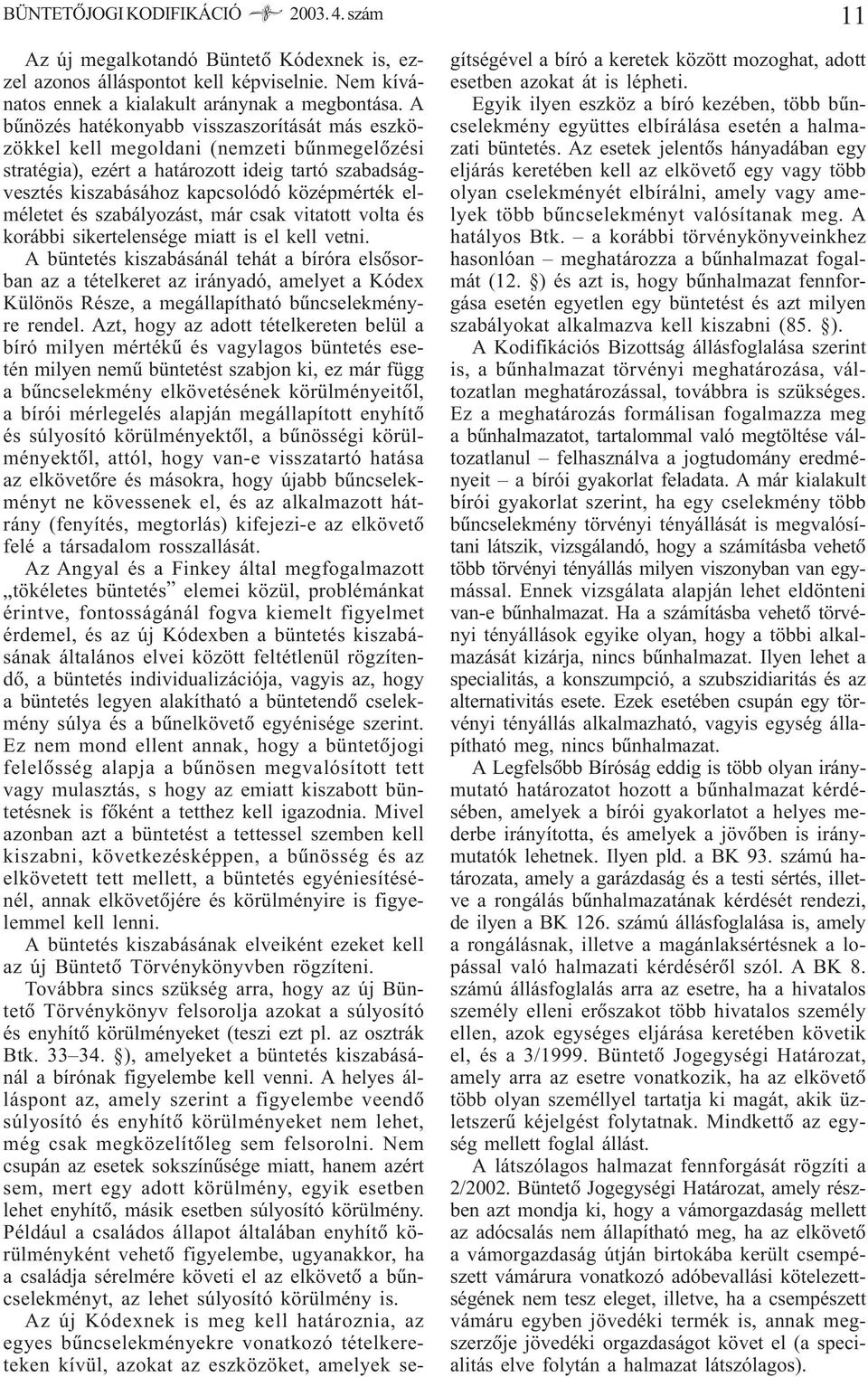 és szabályozást, már csak vitatott volta és korábbi sikertelensége miatt is el kell vetni.