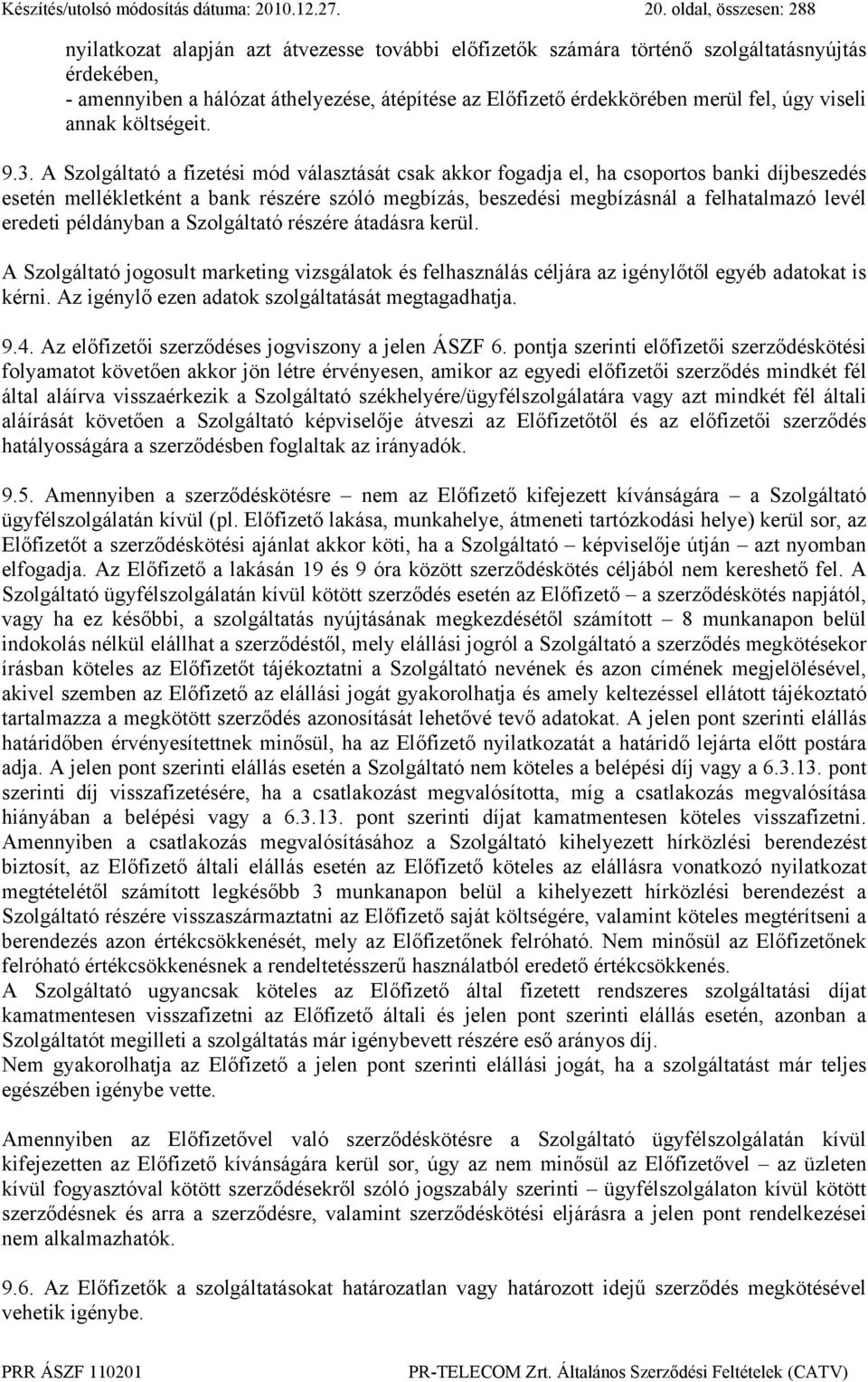 oldal, összesen: 288 nyilatkozat alapján azt átvezesse további előfizetők számára történő szolgáltatásnyújtás érdekében, - amennyiben a hálózat áthelyezése, átépítése az Előfizető érdekkörében merül