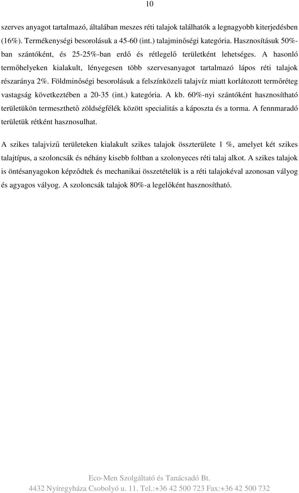 A hasonló termőhelyeken kialakult, lényegesen több szervesanyagot tartalmazó lápos réti talajok részaránya 2%.