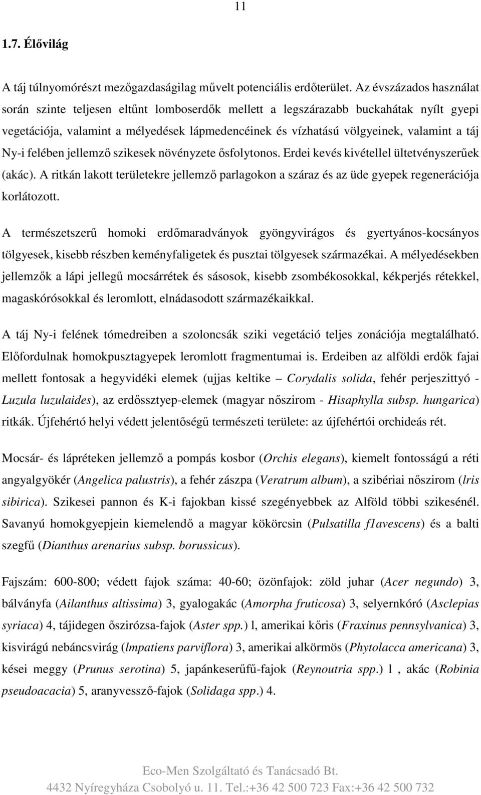 táj Ny-i felében jellemző szikesek növényzete ősfolytonos. Erdei kevés kivétellel ültetvényszerűek (akác).