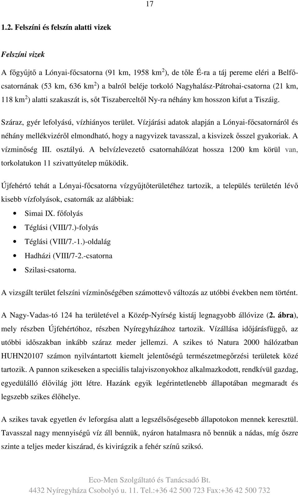 Nagyhalász-Pátrohai-csatorna (21 km, 118 km 2 ) alatti szakaszát is, sőt Tiszaberceltől Ny-ra néhány km hosszon kifut a Tiszáig. Száraz, gyér lefolyású, vízhiányos terület.